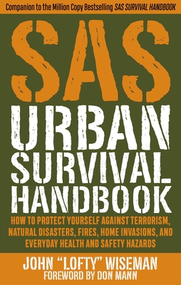 SAS Urban Survival Handbook: How to Protect Yourself Against Terrorism, Natural Disasters, Fires, Home Invasions, and Everyday Health and Safety Hazards - Wiseman, John Lofty, and Mann, Don (Foreword by)