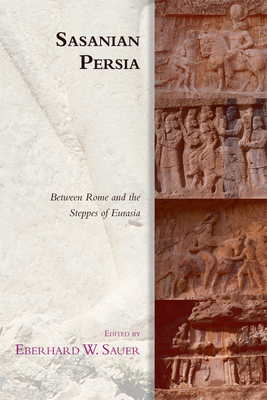 Sasanian Persia: Between Rome and the Steppes of Eurasia - Sauer, Eberhard (Editor)