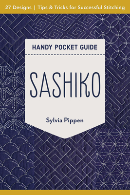 Sashiko Handy Pocket Guide: 27 Designs, Tips & Tricks for Successful Stitching - Pippen, Sylvia