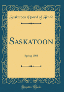 Saskatoon: Spring 1908 (Classic Reprint)