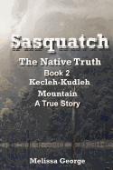 Sasquatch, the Native Truth. Book 2. Kecleh-Kudleh Mountain. a True Story.