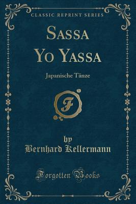 Sassa Yo Yassa: Japanische Tnze (Classic Reprint) - Kellermann, Bernhard