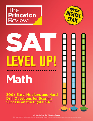 SAT Level Up! Math: 300+ Easy, Medium, and Hard Drill Questions for Scoring Success on the Digital SAT - The Princeton Review