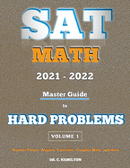 SAT Math 2021 - 2022: Master Guide To Hard Problems Volume 1: : Explained Like A Tutor... Subject Reviews... 800+ Problems... Detailed Solutions