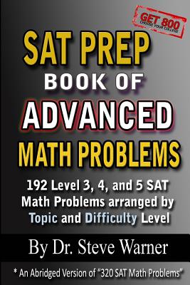 SAT Prep Book of Advanced Math Problems: 192 Level 3, 4 and 5 SAT Math Problems Arranged By Topic And Difficulty Level - Warner, Steve