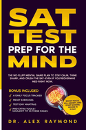 SAT Test Prep for the Mind: Boost Focus, Kill Anxiety, and Start Scoring Higher in 10 Day