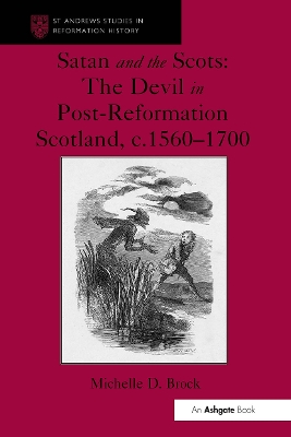 Satan and the Scots: The Devil in Post-Reformation Scotland, C.1560-1700 - Brock, Michelle D