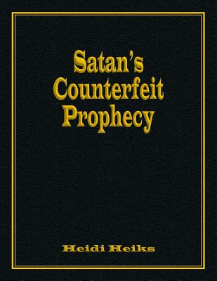 Satan's Counterfeit Prophecy - Heiks, Heidi