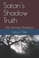 Satan's Shadow Truth: The Ultimate Deception