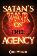 Satan's War on Free Agency - Wright, Greg