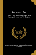 Satirarum Liber: Cum Eius Vita, Vetere Scholiaste Et Isaaci Casauboni Notis ... Ed. Frid. Duebner