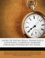 Satire Di Pietro Nelli, Fran[ces]co Sansovino, Gabriello Simeoni, Girolamo Fenaruolo Ed Altri...