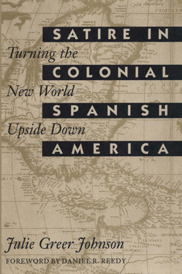 Satire in Colonial Spanish America: Turning the New World Upside Down - Johnson, Julie Greer