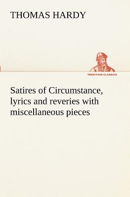 Satires of Circumstance, lyrics and reveries with miscellaneous pieces - Hardy, Thomas