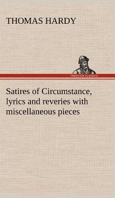 Satires of Circumstance, lyrics and reveries with miscellaneous pieces - Hardy, Thomas