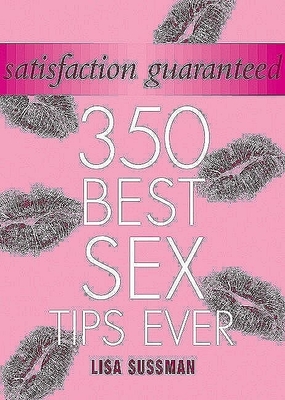 Satisfaction Guaranteed: 350 Best Sex Tips Ever - Sussman, Lisa