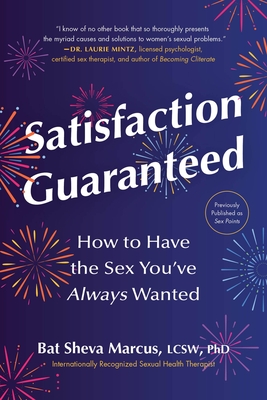Satisfaction Guaranteed: How to Have the Sex You've Always Wanted - Marcus, Bat Sheva, Dr.