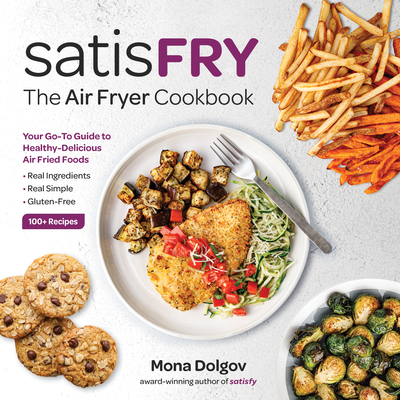 Satisfry: The Air Fryer Cookbook - Dolgov, Mona