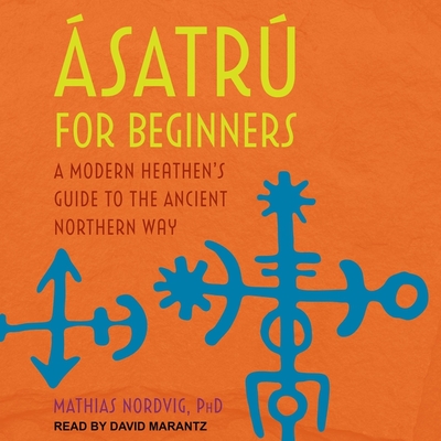 ?satr for Beginners: A Modern Heathen's Guide to the Ancient Northern Way - Sorensen, Chris (Read by), and Marantz, David (Read by), and Nordvig, Mathias, Dr.