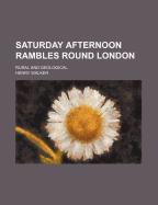 Saturday Afternoon Rambles Round London: Rural and Geological