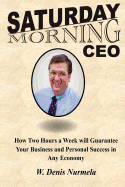 Saturday Morning CEO: How Two Hours a Week Will Guarantee Your Business and Personal Success in Any Economy