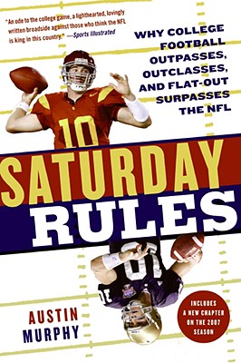 Saturday Rules: Why College Football Outpasses, Outclasses, and Flat-Out Surpasses the NFL - Murphy, Austin, PhD