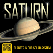 Saturn: Planets in Our Solar System Children's Astronomy Edition