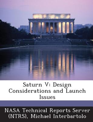 Saturn V: Design Considerations and Launch Issues - Interbartolo, Michael, and Nasa Technical Reports Server (Ntrs) (Creator)