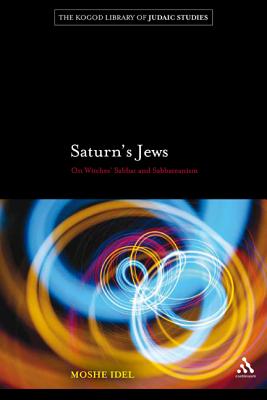 Saturn's Jews: On the Witches' Sabbat and Sabbateanism - Idel, Moshe, Professor