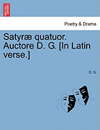 Satyr Quatuor. Auctore D. G. [in Latin Verse.]