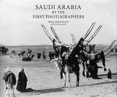 Saudi Arabia by the First Photographers - Facey, William, and Grant, Gillian