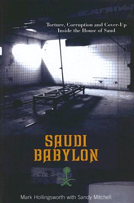 Saudi Babylon: Torture, Corruption and Cover-Up Inside the House of Saud - Hollingsworth, Mark, and Mitchell, Sandy