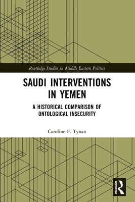 Saudi Interventions in Yemen: A Historical Comparison of Ontological Insecurity - Tynan, Caroline F