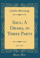 Saul: A Drama, in Three Parts, Vol. 1 of 3 (Classic Reprint)