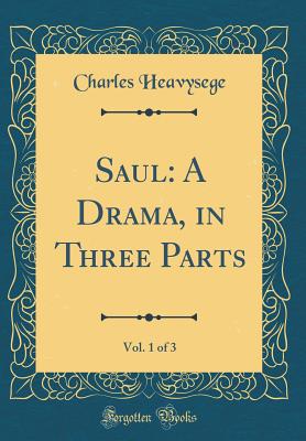 Saul: A Drama, in Three Parts, Vol. 1 of 3 (Classic Reprint) - Heavysege, Charles