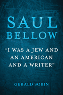Saul Bellow: "I Was a Jew and an American and a Writer"
