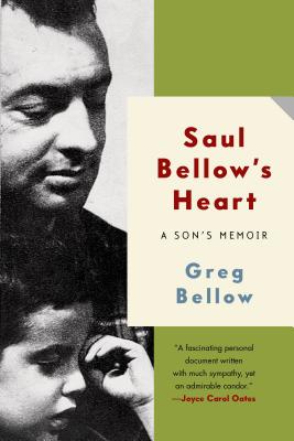 Saul Bellow's Heart: A Son's Memoir - Bellow, Greg