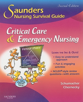 Saunders Nursing Survival Guide: Critical Care & Emergency Nursing - Schumacher, Lori, RN, MS, Ccrn, and Chernecky, Cynthia C, PhD, RN, CNS, Faan