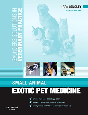 Saunders Solutions in Veterinary Practice: Small Animal Exotic Pet Medicine - Longley, Lesa, and Nind, Fred (Series edited by)