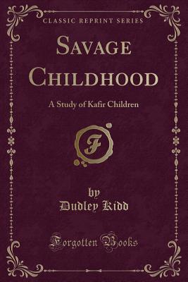 Savage Childhood: A Study of Kafir Children (Classic Reprint) - Kidd, Dudley