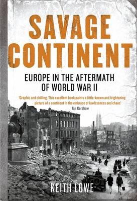 Savage Continent: Europe in the Aftermath of World War II - Lowe, Keith