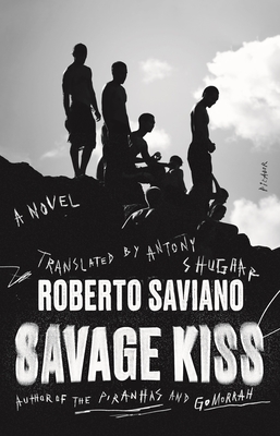Savage Kiss - Saviano, Roberto, and Shugaar, Antony (Translated by)
