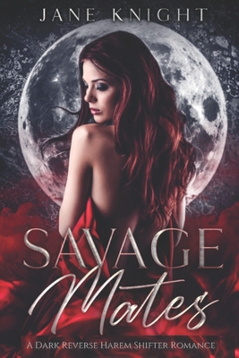 Savage Mates: A Dark Reverse Harem Romance - Knight, Jane