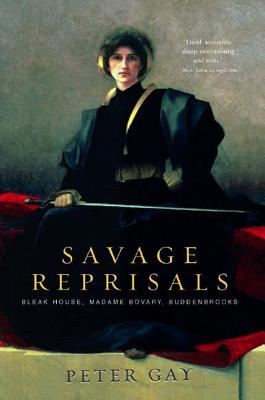 Savage Reprisals: Bleak House, Madame Bovary, Buddenbrooks - Gay, Peter