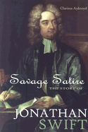 Savage Satire: The Story of Jonathan Swift - Aykroyd, Clarissa