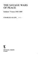 Savage Wars of Peace: Soliders' Voices 1945-1989 - Allen, Charles
