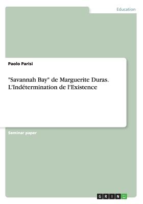 "Savannah Bay" de Marguerite Duras. L'Ind?termination de l'Existence - Parisi, Paolo