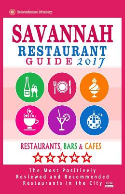 Savannah Restaurant Guide 2017: Best Rated Restaurants in Savannah, Georgia - 500 Restaurants, Bars and Cafs Recommended for Visitors, 2017 - Brown, Croswell B