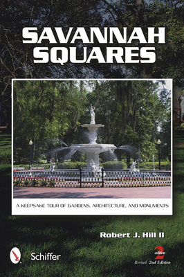 Savannah Squares: A Keepsake Tour of Gardens, Architecture, and Monuments - Hill, Robert J