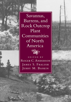 Savannas, Barrens, and Rock Outcrop Plant Communities of North America - Anderson, Roger C (Editor), and Fralish, James S, Dr. (Editor), and Baskin, Jerry M (Editor)